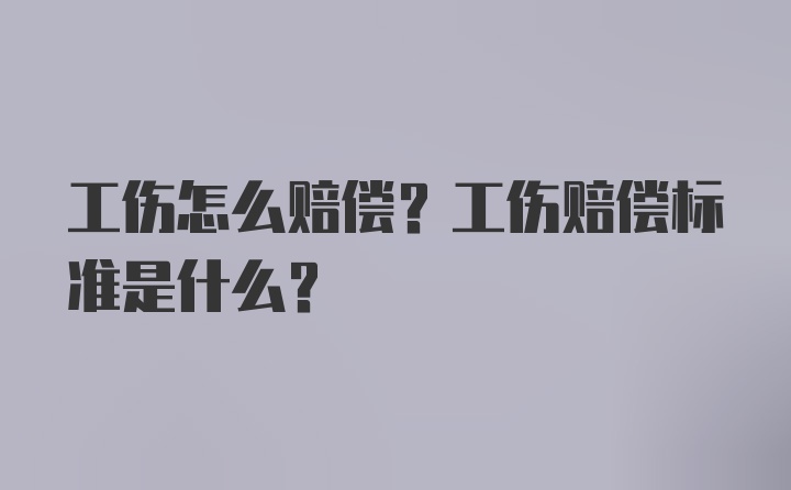 工伤怎么赔偿？工伤赔偿标准是什么？