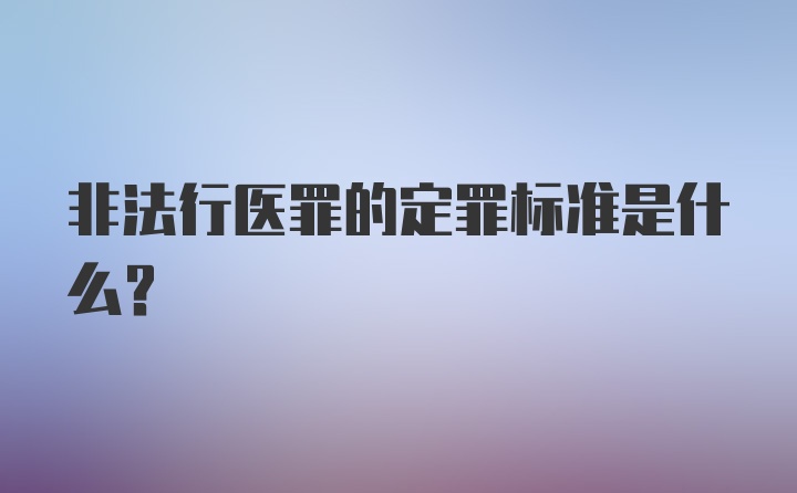 非法行医罪的定罪标准是什么？