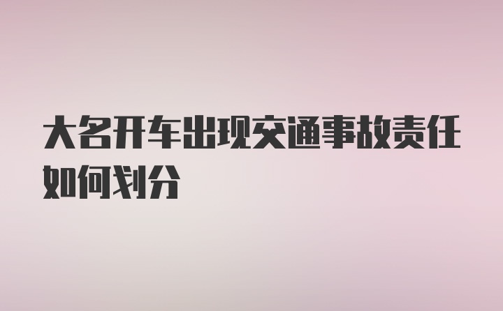 大名开车出现交通事故责任如何划分