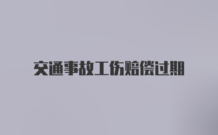 交通事故工伤赔偿过期