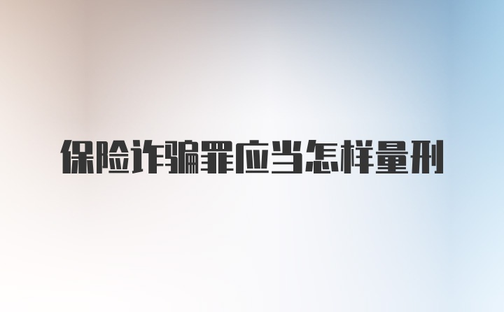 保险诈骗罪应当怎样量刑