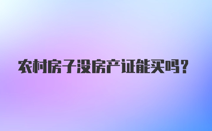 农村房子没房产证能买吗？