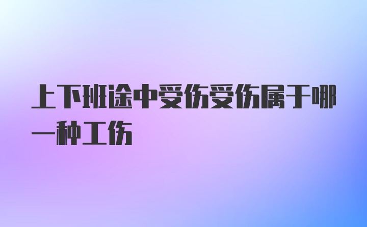 上下班途中受伤受伤属于哪一种工伤