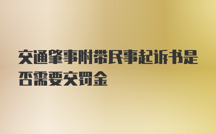 交通肇事附带民事起诉书是否需要交罚金