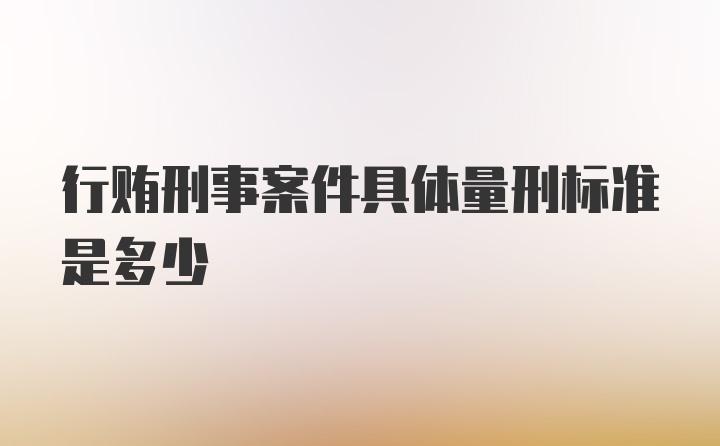 行贿刑事案件具体量刑标准是多少