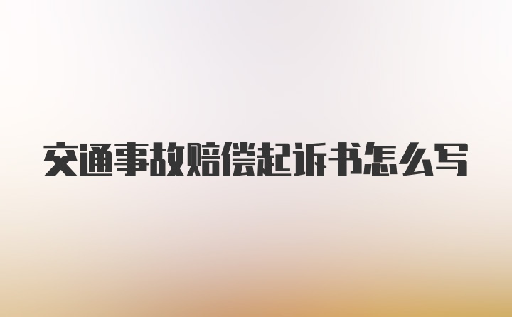 交通事故赔偿起诉书怎么写