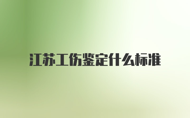 江苏工伤鉴定什么标准