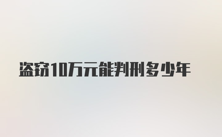 盗窃10万元能判刑多少年