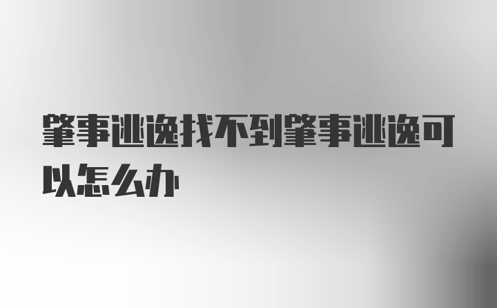 肇事逃逸找不到肇事逃逸可以怎么办