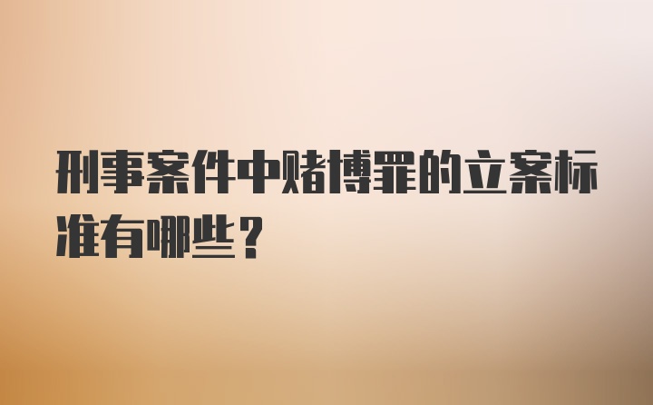 刑事案件中赌博罪的立案标准有哪些？