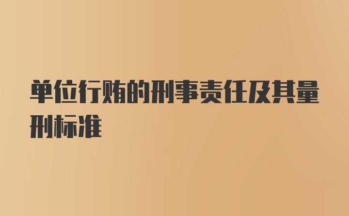 单位行贿的刑事责任及其量刑标准