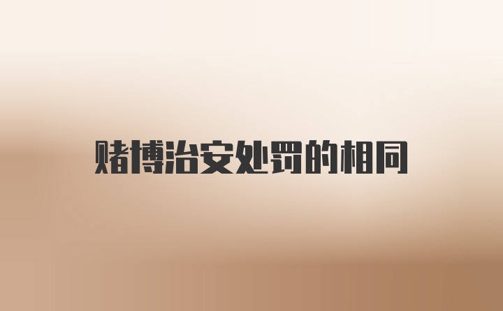 赌博治安处罚的相同