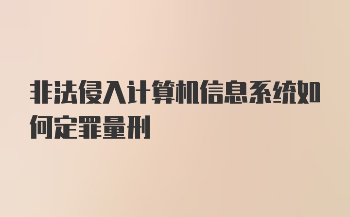 非法侵入计算机信息系统如何定罪量刑