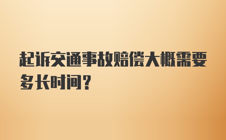 起诉交通事故赔偿大概需要多长时间？