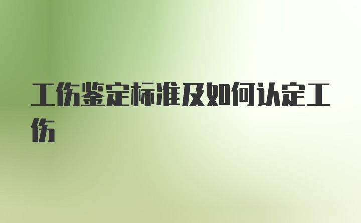 工伤鉴定标准及如何认定工伤