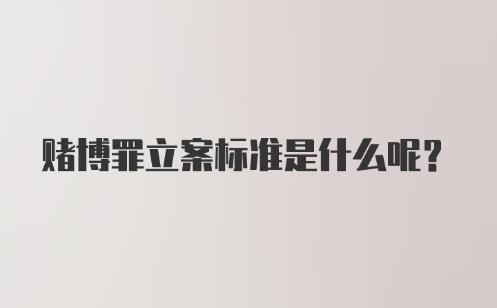 赌博罪立案标准是什么呢？