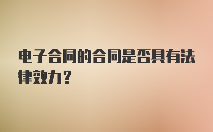 电子合同的合同是否具有法律效力？