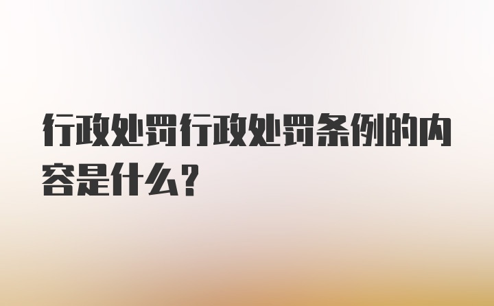 行政处罚行政处罚条例的内容是什么？