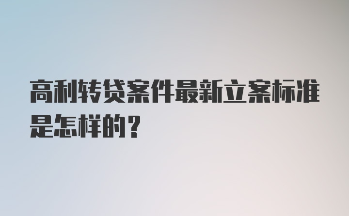 高利转贷案件最新立案标准是怎样的？