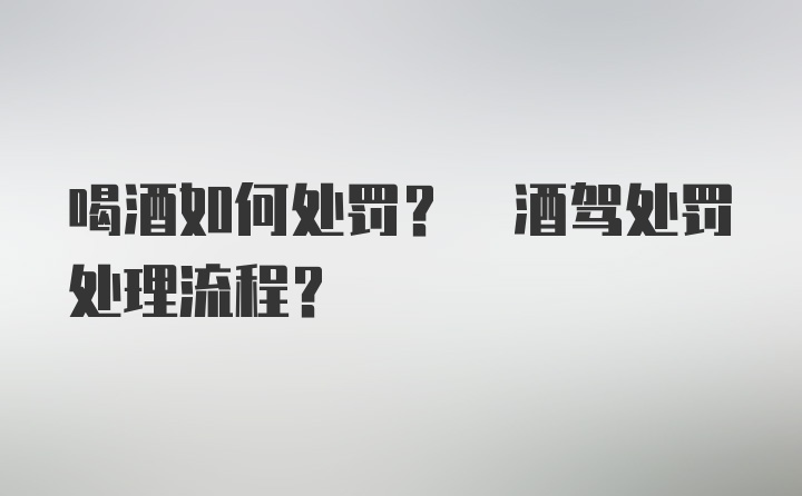 喝酒如何处罚? 酒驾处罚处理流程?