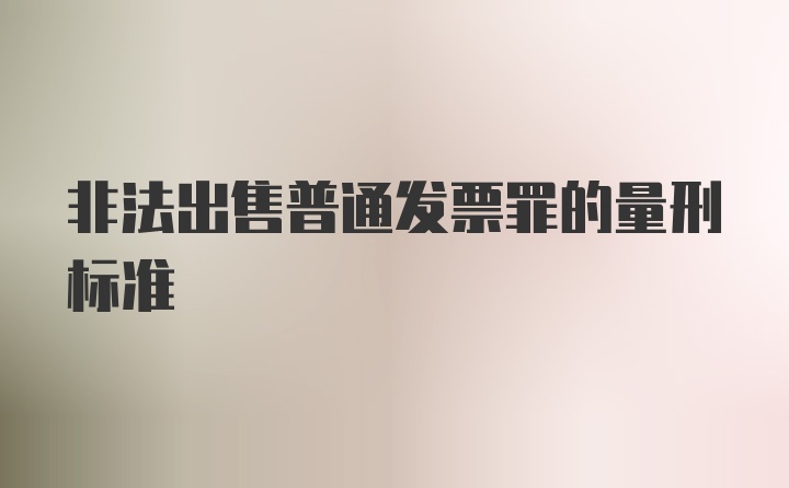 非法出售普通发票罪的量刑标准