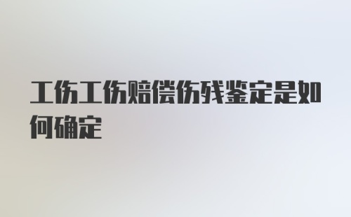 工伤工伤赔偿伤残鉴定是如何确定