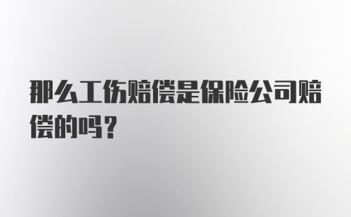 那么工伤赔偿是保险公司赔偿的吗？