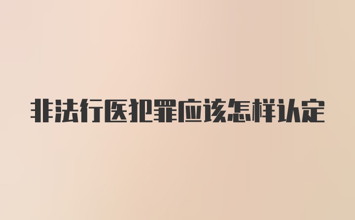 非法行医犯罪应该怎样认定