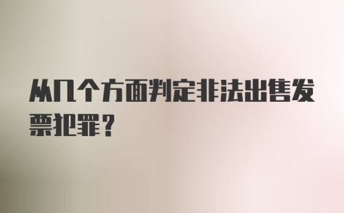 从几个方面判定非法出售发票犯罪？