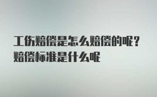 工伤赔偿是怎么赔偿的呢？赔偿标准是什么呢