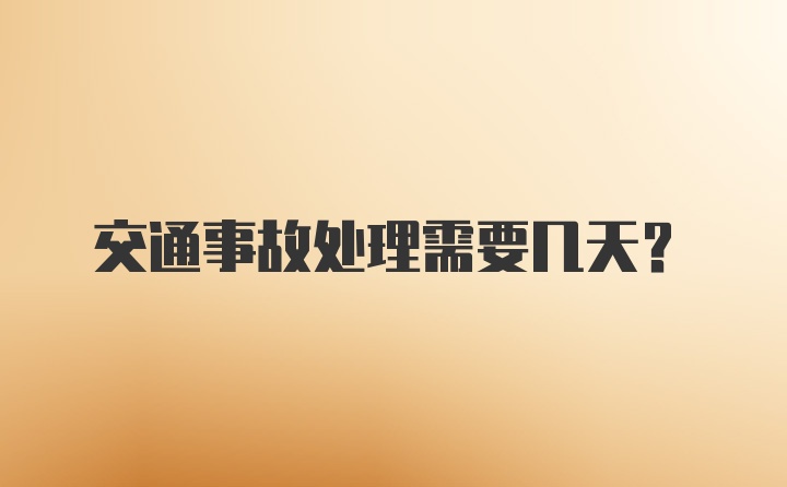 交通事故处理需要几天？