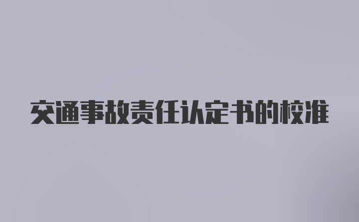 交通事故责任认定书的校准