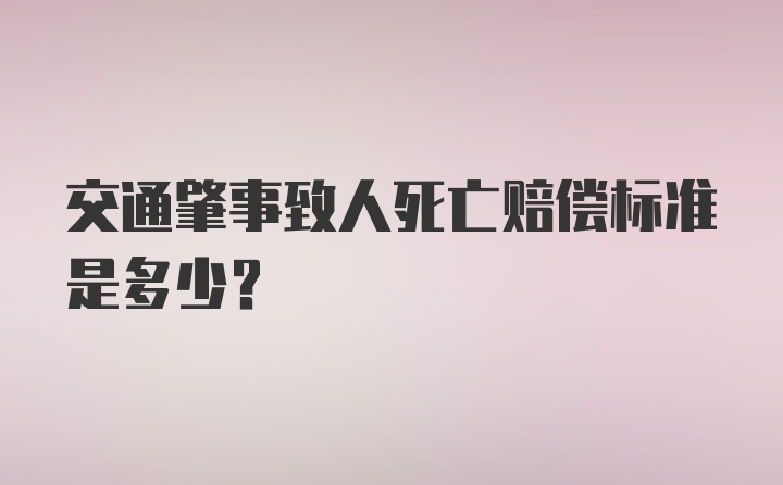 交通肇事致人死亡赔偿标准是多少？