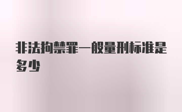 非法拘禁罪一般量刑标准是多少