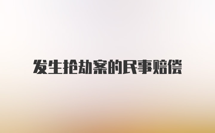 发生抢劫案的民事赔偿