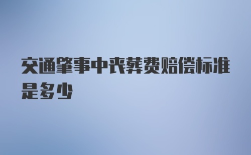 交通肇事中丧葬费赔偿标准是多少