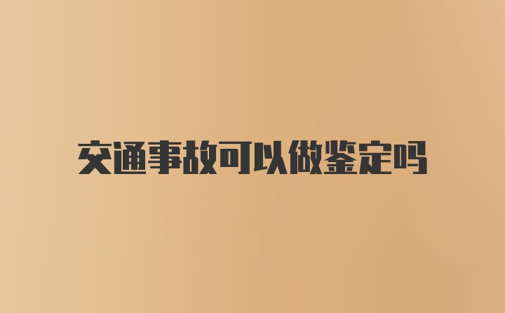 交通事故可以做鉴定吗