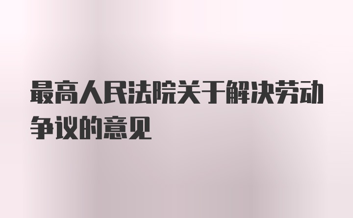 最高人民法院关于解决劳动争议的意见