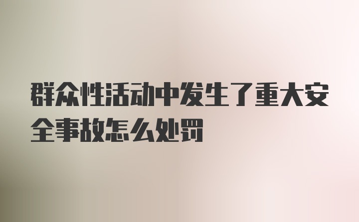 群众性活动中发生了重大安全事故怎么处罚