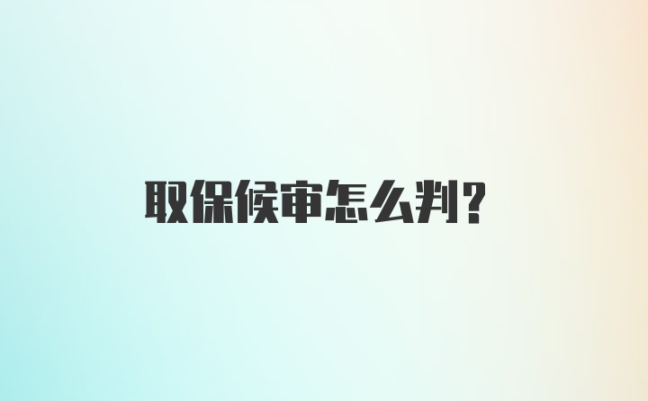 取保候审怎么判？