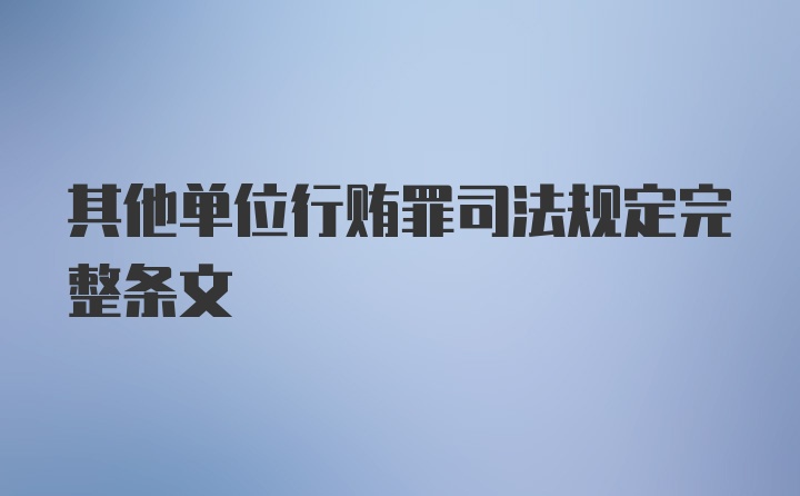 其他单位行贿罪司法规定完整条文