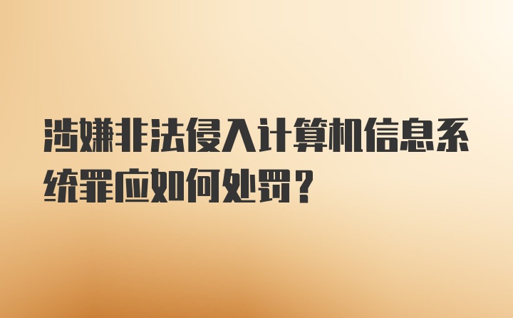 涉嫌非法侵入计算机信息系统罪应如何处罚？