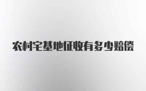 农村宅基地征收有多少赔偿