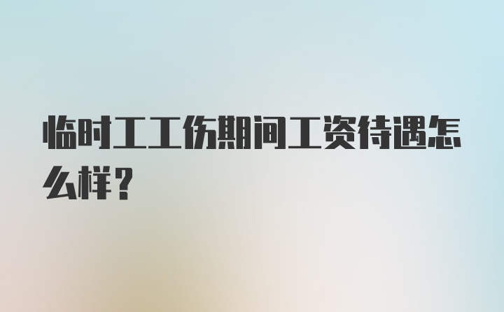 临时工工伤期间工资待遇怎么样？