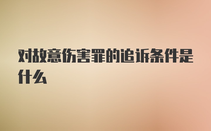 对故意伤害罪的追诉条件是什么