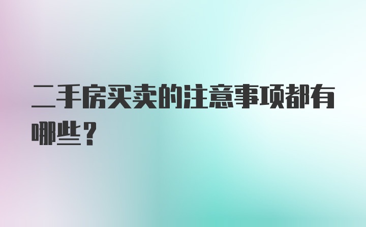 二手房买卖的注意事项都有哪些？