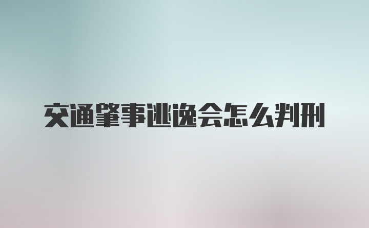 交通肇事逃逸会怎么判刑