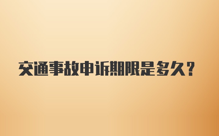 交通事故申诉期限是多久?