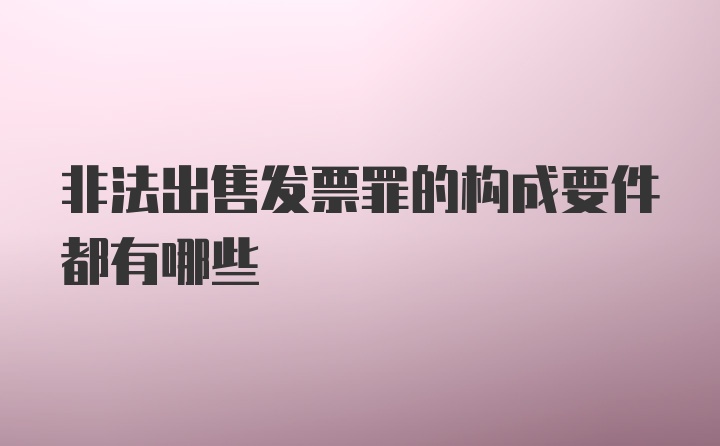 非法出售发票罪的构成要件都有哪些