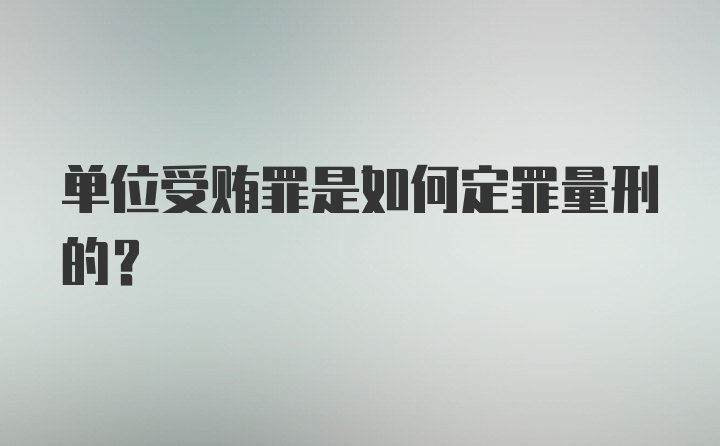 单位受贿罪是如何定罪量刑的？